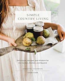 Image for Simple Country Living: Techniques, Recipes, and Wisdom for the Garden, Kitchen, and Beyond