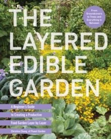 Image for The Layered Edible Garden : A Beginner's Guide to Creating a Productive Food Garden Layer by Layer – From Ground Covers to Trees and Everything in Between