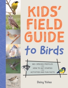 Image for The Kids' Field Guide to Birds: 80+ Species Profiles : How to Get Started : Activities and Fun Facts
