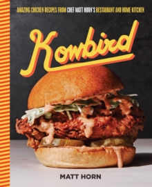 Kowbird: Amazing Chicken Recipes from Chef Matt Horn’s Restaurant and Home Kitchen