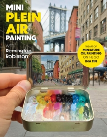 Image for Mini Plein Air Painting with Remington Robinson : The art of miniature oil painting on the go in a portable tin