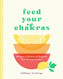 Image for Feed Your Chakras: Recipes to Restore & Balance Your Energy Centers