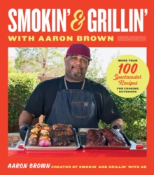 Image for Smokin' and Grillin' With Aaron Brown: More Than 100 Spectacular Recipes for Cooking Outdoors