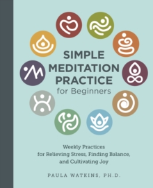 Image for Simple Meditation Practice for Beginners: Weekly Practices for Relieving Stress, Finding Balance, and Cultivating Joy