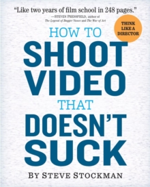 How to Shoot Video That Doesn’t Suck: Advice to Make Any Amateur Look Like a Pro