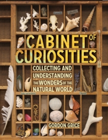 Image for Cabinet of curiosities  : a kid's guide to collecting and understanding the wonders of the natural world