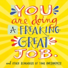 You Are Doing a Freaking Great Job.: And Other Reminders of Your Awesomeness