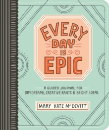 Image for Every Day Is Epic : A Guided Journal for Daydreams, Creative Rants, and Bright Ideas