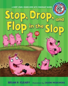 Image for Stop, drop, and flop in the slop: a short vowel sounds book with consonant blends