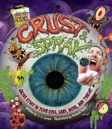 Image for Crust & Spray: Gross Stuff in Your Eyes, Ears, Nose, and Throat