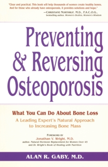 Preventing and Reversing Osteoporosis: What You Can Do About Bone Loss – A Leading Expert’s Natural Approach to Increasing Bone Mass