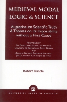 Image for Medieval Modal Logic & Science : Augustine on Scientific Truth and Thomas on its Impossibility Without a First Cause
