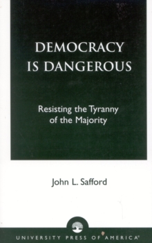 Image for Democracy is Dangerous : Resisting the Tyranny of the Majority