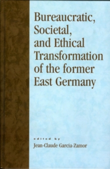 Image for Bureaucratic, Societal, and Ethical Transformation of the Former East Germany