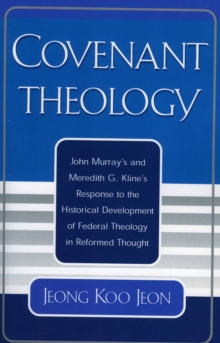 Image for Covenant Theology : John Murray's and Meredith G. Kline's Response to the Historical Development of Federal Theology in Reformed Thought