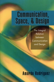 Image for Communication, space, & design  : the integral relation between communication and design