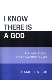Image for I Know There Is a God : The Wise, Living, and Loving Watchmaker