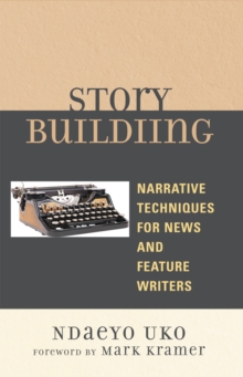 Story Building: Narrative Techniques for News and Feature Writers