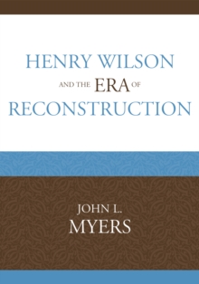 Henry Wilson and the Era of Reconstruction