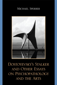 Image for Dostoyevsky's Stalker and Other Essays on Psychopathology and the Arts