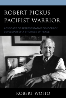 Image for Robert Pickus, Pacifist Warrior: Advocate of Representative Democracy, Developer of a Strategy of Peace