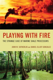 Image for Playing With Fire: The Strange Case of Marine Shale Processors