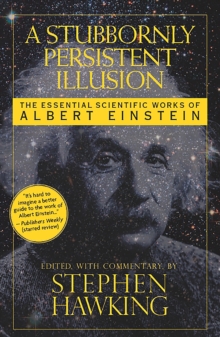Image for Stubbornly Persistent Illusion: The Essential Scientific Works of Albert Einstein