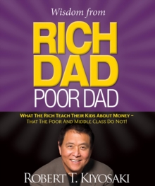Image for Wisdom from Rich Dad, Poor Dad : What the Rich Teach Their Kids About Money--That the Poor and the Middle Class Do Not!