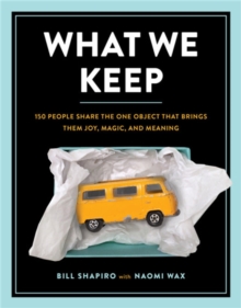 Image for What we keep  : 150 people share the one object that brings them joy, magic, and meaning
