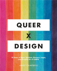 Queer X Design: 50 Years of Signs, Symbols, Banners, Logos, and Graphic Art of LGBTQ