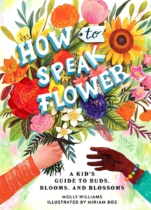 Image for How to speak flower  : a kid's guide to buds, blooms, and blossoms