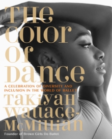 Image for The color of dance  : a celebration of diversity and inclusion in the world of ballet