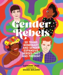 Image for Gender rebels  : 30 trans, nonbinary, and gender expansive heroes past and present