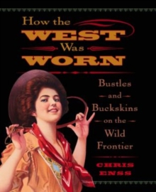 Image for How the West Was Worn : Bustles And Buckskins On The Wild Frontier
