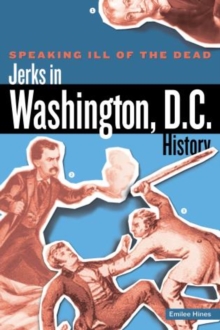 Speaking Ill of the Dead: Jerks in Washington, D.C., History
