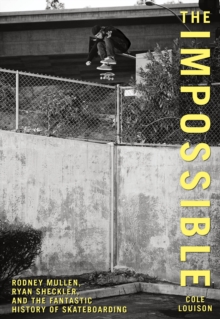 Image for Impossible : Rodney Mullen, Ryan Sheckler, And The Fantastic History Of Skateboarding