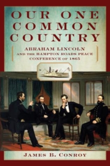Image for Our One Common Country : Abraham Lincoln And The Hampton Roads Peace Conference Of 1865