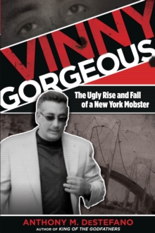 Image for Vinny gorgeous: the ugly rise and fall of a New York mobster