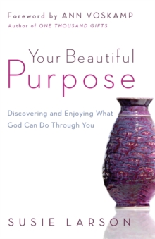 Image for Your Beautiful Purpose – Discovering and Enjoying What God Can Do Through You