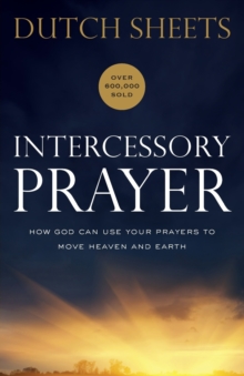 Image for Intercessory Prayer – How God Can Use Your Prayers to Move Heaven and Earth