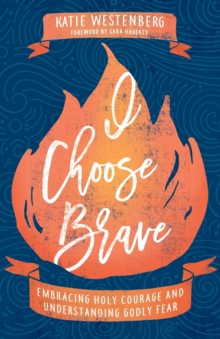 Image for I Choose Brave - Embracing Holy Courage and Understanding Godly Fear