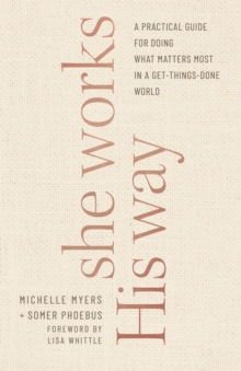 She Works His Way – A Practical Guide for Doing What Matters Most in a Get-Things-Done World