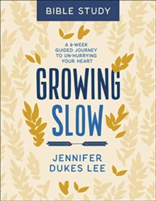 Growing Slow Bible Study – A 6–Week Guided Journey to Un–Hurrying Your Heart