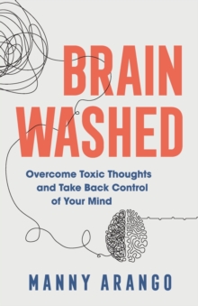 Brain Washed – Overcome Toxic Thoughts and Take Back Control of Your Mind