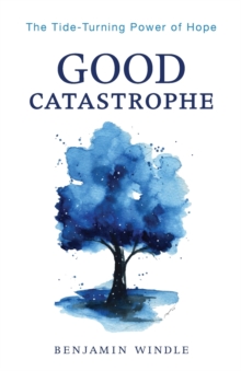 Image for Good Catastrophe – The Tide–Turning Power of Hope