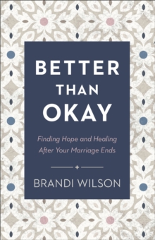 Image for Better Than Okay - Finding Hope and Healing After Your Marriage Ends