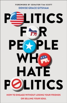 Image for Politics for People Who Hate Politics – How to Engage without Losing Your Friends or Selling Your Soul