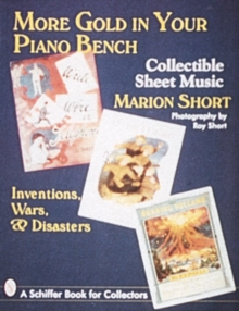 More Gold in Your Piano Bench: Collectible Sheet Music--Inventions, Wars, and Disasters