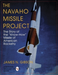 Image for The Navaho Missile Project  : the story of the "know-how" missile of American rocketry