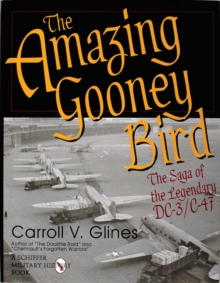 Image for The Amazing Gooney Bird : The Saga of the Legendary DC-3/C-47